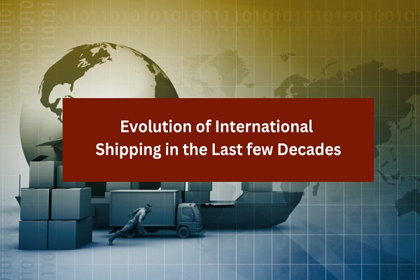Evolution of International Shipping in the Last few Decades