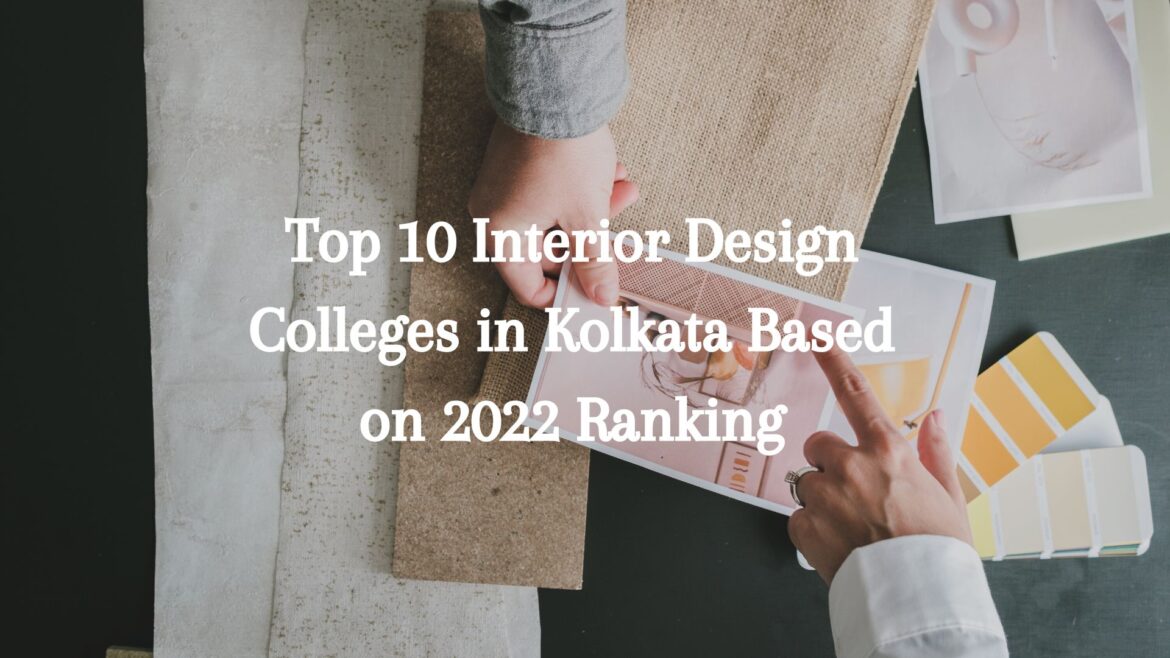 Top 10 Interior Design Colleges in Kolkata Based on 2022 Ranking