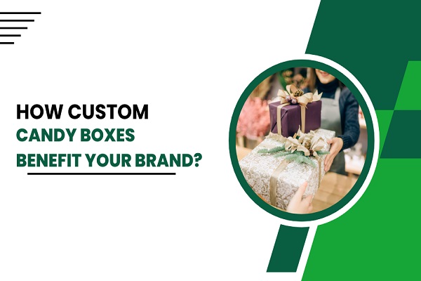 How Custom Candy Boxes Benefit Your Brand?