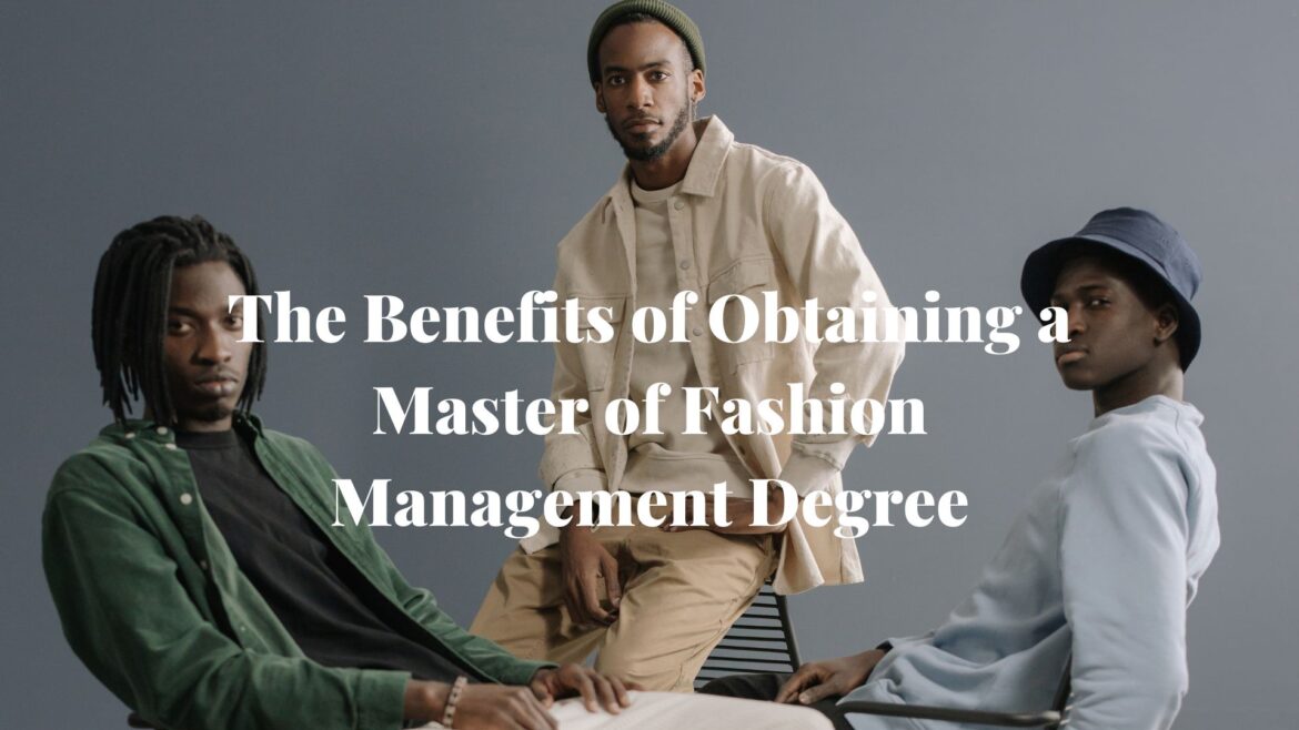 The Benefits of Obtaining a Master of Fashion Management Degree
