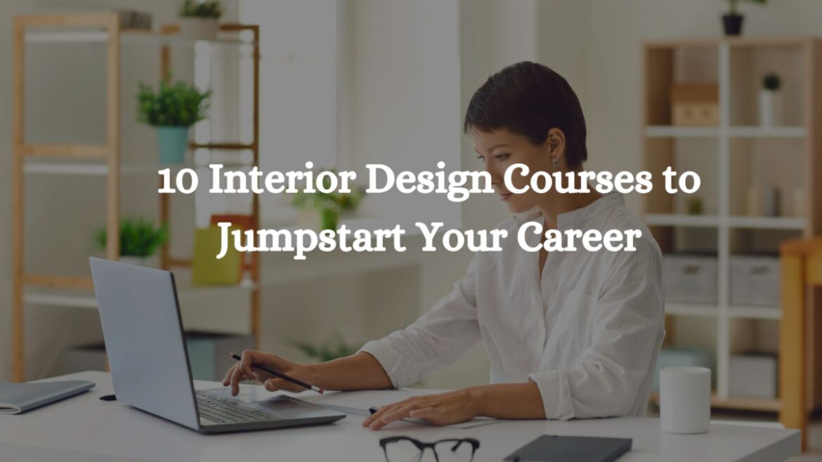 10 Interior Design Courses to Jumpstart Your Career