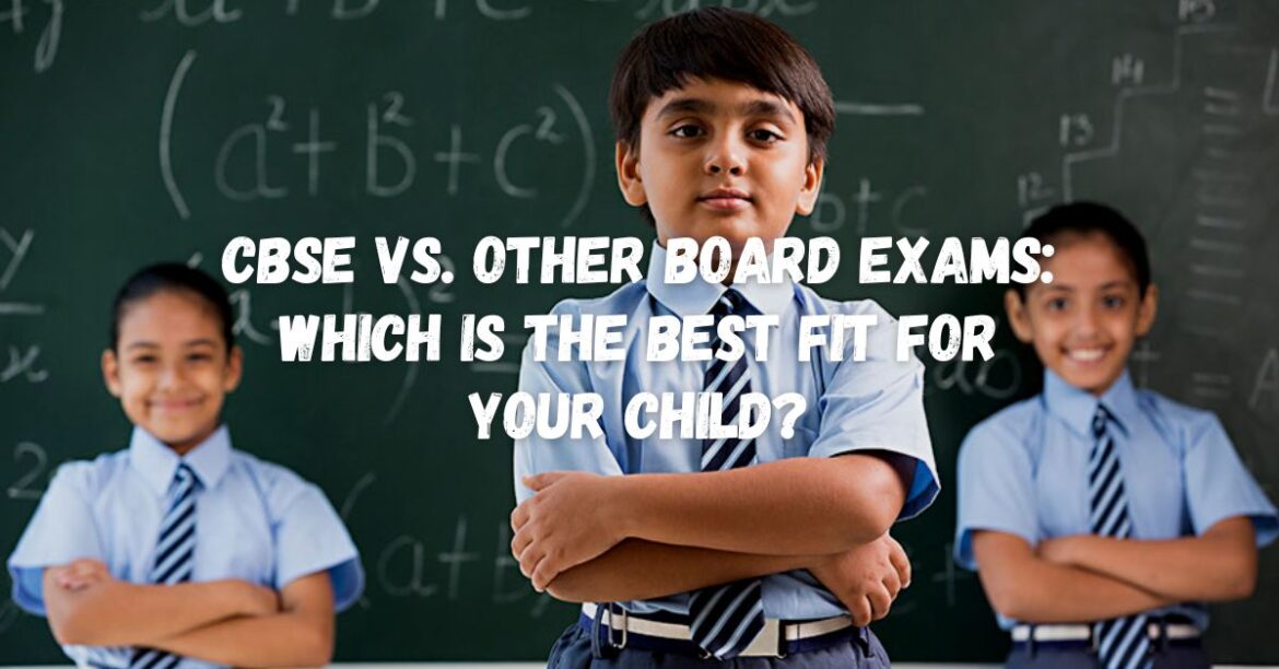 CBSE vs. Other Board Exams: Which is the best fit for your child?