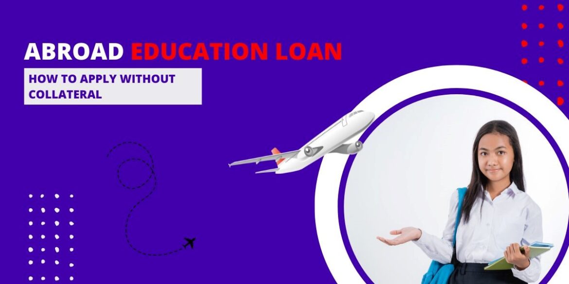 Abroad Education Loan | How to Apply Without Collateral